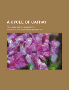 A Cycle of Cathay Or, China, South and North - Martin, W A P