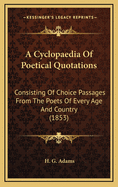 A Cyclopaedia of Poetical Quotations: Consisting of Choice Passages from the Poets of Every Age and Country (1853)