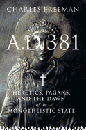 A.D. 381: Heretics, Pagans, and the Dawn of the Monotheistic State