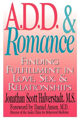 A.D.D. & Romance: Finding Fulfillment in Love, Sex, & Relationships - Halverstadt, Jonathan Scott