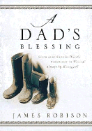 A Dad's Blessing: Sometimes in Words, Sometimes Through Touch, Always by Example - Robinson, James, and Robison, James