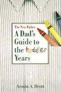 A Dad's Guide to the Toddler Years - Brott, Armin A