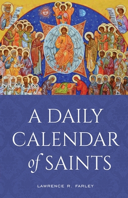A Daily Calendar of Saints: A Synaxarion for Today's North American Church - Farley, Lawrence R