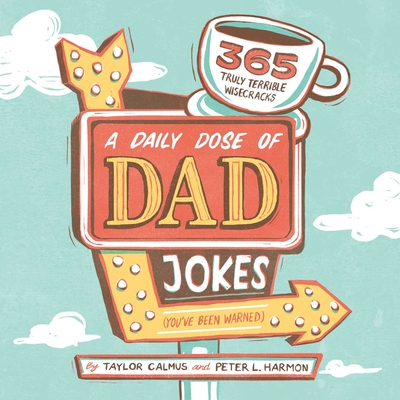 A Daily Dose of Dad Jokes: 365 Truly Terrible Wisecracks (You've Been Warned) - Calmus, Taylor, and Harmon, Peter L