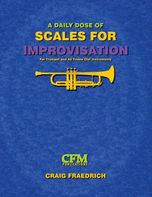 A Daily Dose of Scales for Improvisation: Trumpet and all Treble Clef Instruments - Fraedrich, Craig