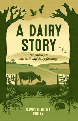 A Dairy Story: Our Journey to Cow-With-Calf Dairy Farming - Finlay, Wilma, and Finlay, David