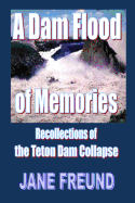 A Dam Flood of Memories - Recollections of the Teton Dam Collapse