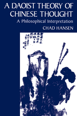 A Daoist Theory of Chinese Thought: A Philosophical Interpretation - Hansen, Chad