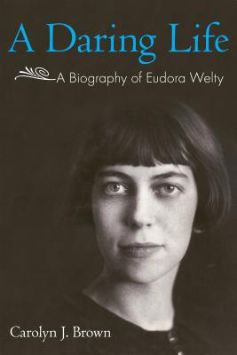 A Daring Life: A Biography of Eudora Welty - Brown, Carolyn J