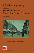 A Dark Conspiracy and Other Nineteenth-Century Canadian Short Stories in English