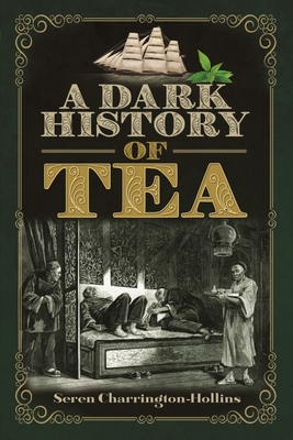 A Dark History of Tea - Hollins, Seren Charrington