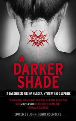 A Darker Shade: 17 Swedish stories of murder, mystery and suspense including a short story by Stieg Larsson - Holmberg, John-Henri (Editor)