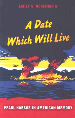 A Date Which Will Live: Pearl Harbor in American Memory - Rosenberg, Emily S