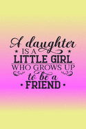 A Daughter is a little Girl who grows up to be a Friend: Letters to My Daughter Lined Journal - Keepsake Notebook for Mums, Step-Mums, GrandMas to record the different stages of their girls life as she grows.