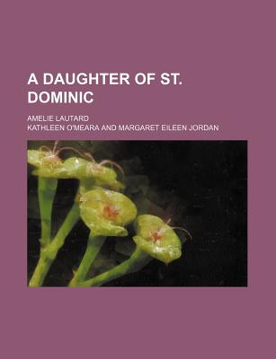 A Daughter of St. Dominic; Amelie Lautard - O'Meara, Kathleen