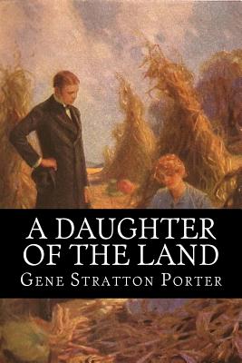 A Daughter of the Land - Stratton Porter, Gene, and Classics, 510 (Prepared for publication by)