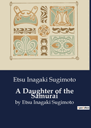 A Daughter of the Samurai: by Etsu Inagaki Sugimoto