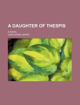 A Daughter of Thespis; A Novel - Barry, John D (Creator)