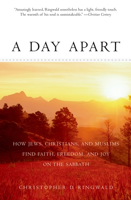 A Day Apart: How Jews, Christians, and Muslims Find Faith, Freedom, and Joy on the Sabbath - Ringwald, Christopher D