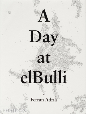 A Day at elBulli: An insight into the ideas, methods and creativity of Ferran Adri - Adri, Albert, and Soler, Juli, and Equipo de Edicion (Translated by)