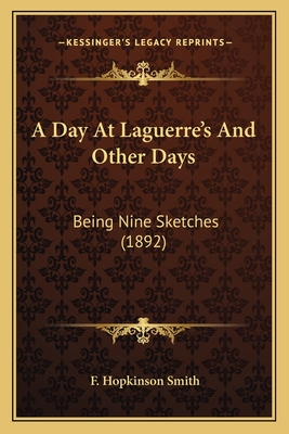 A Day at Laguerre's and Other Days: Being Nine Sketches (1892) - Smith, F Hopkinson