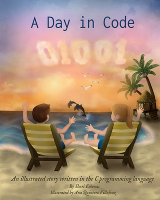 A Day in Code: An illustrated story written in the C programming language - Eskenas, Shari