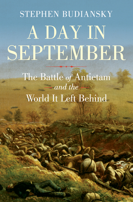 A Day in September: The Battle of Antietam and the World It Left Behind - Budiansky, Stephen