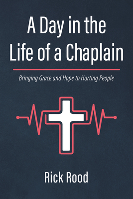 A Day in the Life of a Chaplain - Rood, Rick