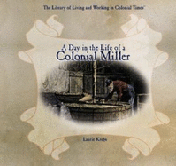 A Day in the Life of a Colonial Miller - Krebs, Laurie