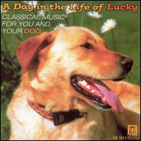 A Day in the Life of Lucky: Classical Music for You and Your Dog - Carol Rosenberger (piano); Chamber Music Society of Lincoln Center; Elmar Oliveira (violin); Gerard Schwarz (trumpet);...