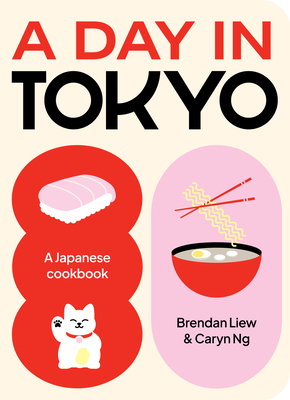 A Day in Tokyo: A Japanese Cookbook - Liew, Brendan, and Ng, Caryn