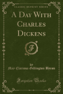 A Day with Charles Dickens (Classic Reprint)