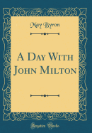 A Day with John Milton (Classic Reprint)