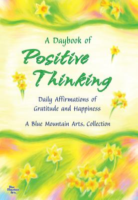 A Daybook of Positive Thinking: Daily Affirmations of Gratitude and Happiness - Wayant, Patricia (Editor)
