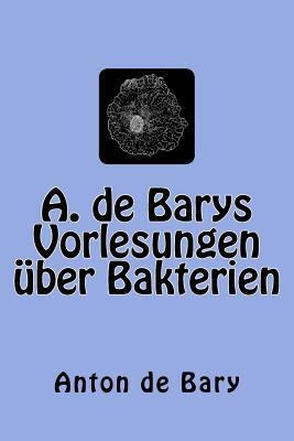 A. de Barys Vorlesungen ?ber Bakterien - Migula, Walter (Editor), and Bary, Anton De