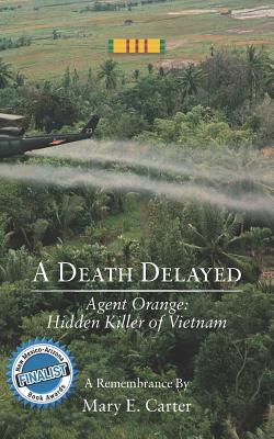 A Death Delayed: Agent Orange: Hidden Killer of Vietnam - Carter, Mary E