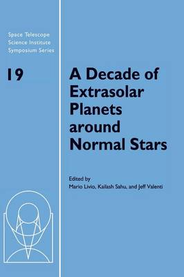 A Decade of Extrasolar Planets around Normal Stars: Proceedings of the Space Telescope Science Institute Symposium, held in Baltimore, Maryland May 2-5, 2005 - Livio, Mario (Editor), and Sahu, Kailash (Editor), and Valenti, Jeff (Editor)