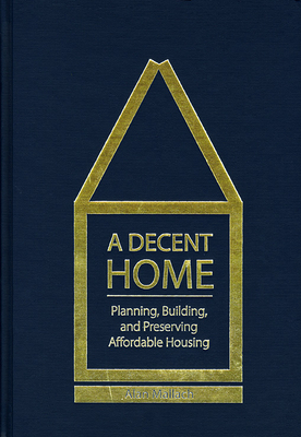 A Decent Home: Planning, Building, and Preserving Affordable Housing - Mallach, Alan