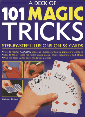 A Deck of 101 Magic Tricks: Step-By-Step Illusions on 52 Cards - Einhorn, Nicholas