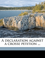 A Declaration Against a Crosse Petition ...