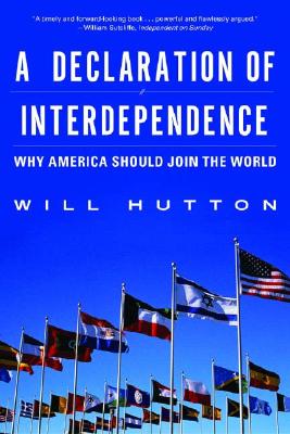 A Declaration of Interdependence: Why America Should Join the World - Hutton, Will