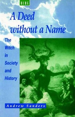 A Deed Without a Name: The Witch in Society and History - Sanders, Andrew