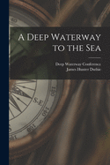 A Deep Waterway to the Sea [microform]