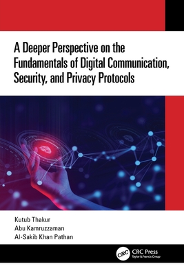 A Deeper Perspective on the Fundamentals of Digital Communication, Security, and Privacy Protocols - Thakur, Kutub, and Kamruzzaman, Abu, and Pathan, Al-Sakib Khan