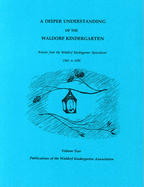 A Deeper Understanding of the Waldorf Kindergarten: Articles from the Waldorf Kindergarten Newsletter 1981-1992: Volume 2