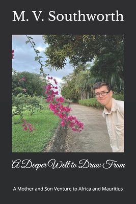 A Deeper Well to Draw From: A Mother and Son Venture to Africa and Mauritius - Southworth, M V