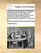 A Defence of the Methodists, in Five Letters, Addressed to the REV Dr Tatham, with Sundry Remarks on a Late Discourse, Preached by That Gentleman at Four of the Churches in Oxford, and Entitled a Sermon Suitable to the Times the Second Ed