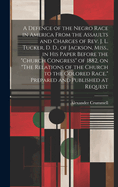 A Defence of the Negro Race in America From the Assaults and Charges of Rev. J. L. Tucker, D. D., of Jackson, Miss., in his Paper Before the "Church Congress" of 1882, on "The Relations of the Church to the Colored Race." Prepared and Published at Request