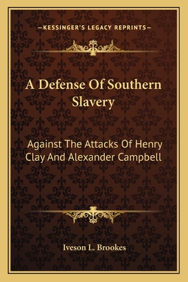 A Defense of Southern Slavery: Against the Attacks of Henry Clay and Alexander Campbell - Brookes, Iveson L