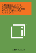 A Defense of the Constitutions of Government of the United States of America V1